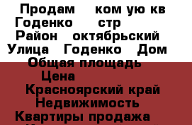 Продам  1 ком-ую кв Годенко  2  стр 2.3     › Район ­ октябрьский › Улица ­ Годенко › Дом ­ 2 › Общая площадь ­ 41 › Цена ­ 2 400 000 - Красноярский край Недвижимость » Квартиры продажа   . Красноярский край